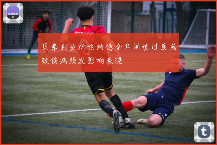 贝弗利分析伦纳德全年训练过度或致伤病频发影响表现